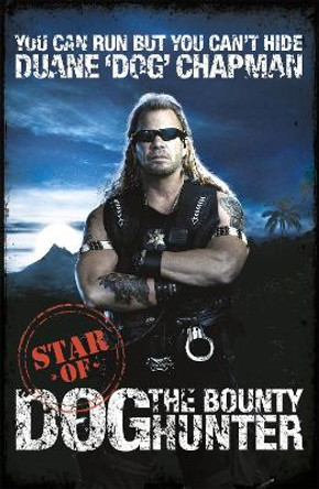 You Can Run But You Can't Hide: Star of Dog the Bounty Hunter by Duane Chapman