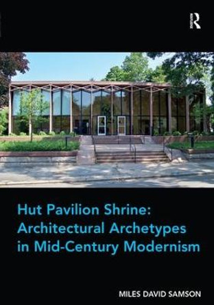 Hut Pavilion Shrine: Architectural Archetypes in Mid-Century Modernism by Assoc Prof. Miles David Samson