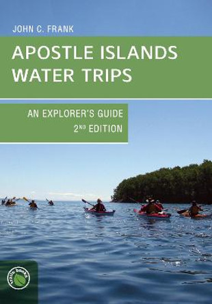 Apostle Islands Water Trips: An Explorer's Guide by John C Frank