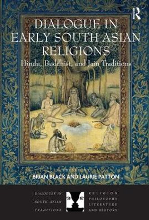 Dialogue in Early South Asian Religions: Hindu, Buddhist, and Jain Traditions by Brian Black