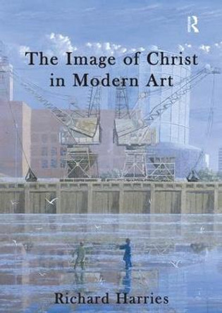 The Image of Christ in Modern Art by Richard Harries