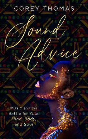 Sound Advice: Music and the Battle for Your Mind, Body, and Soul by Corey Thomas