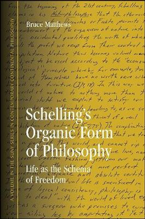 Schelling's Organic Form of Philosophy: Life as the Schema of Freedom by Bruce Matthews