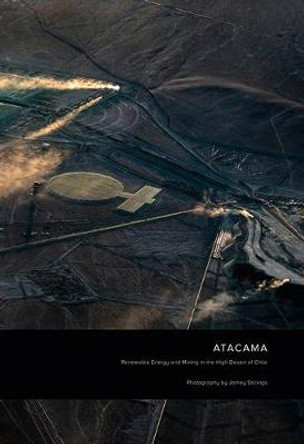 Jamey Stillings: ATACAMA: Renewable Energy and Mining in the High Desert of Chile by Mark Sloan
