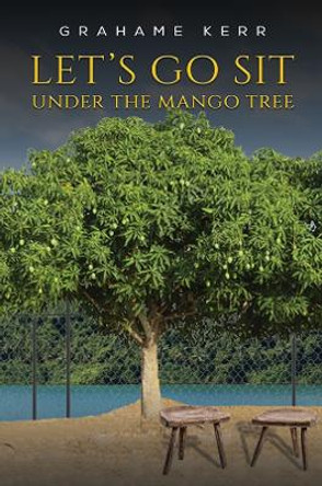 Let's Go Sit Under the Mango Tree by Grahame Kerr