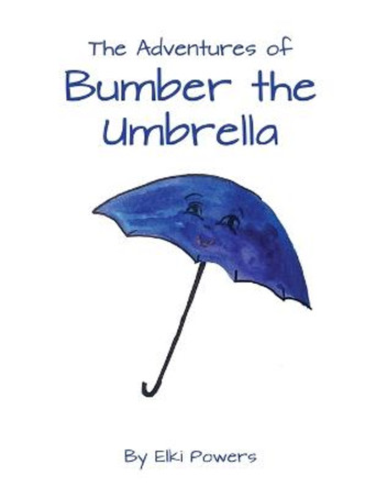 The Adventures of Bumber the Umbrella by Elki Power