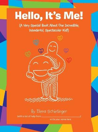 Hello, It's Me!: (A Very Special Book About One Incredible, Wonderful, Spectacular Kid!) by Elena Schietinger