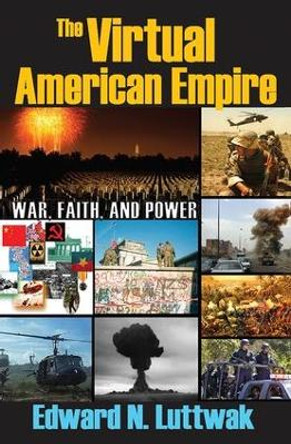 The Virtual American Empire: On War, Faith and Power by Edward N. Luttwak