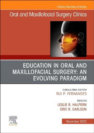 Education in Oral and Maxillofacial Surgery: An Evolving Paradigm, an Issue of Oral and Maxillofacial Surgery Clinics of North America: Volume 34-4 by Leslie R Halpern