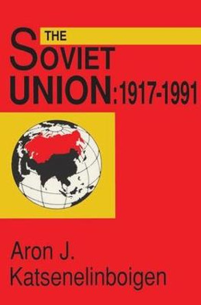 The Soviet Union: 1917-1991 by Aron J. Katsenelinboigen