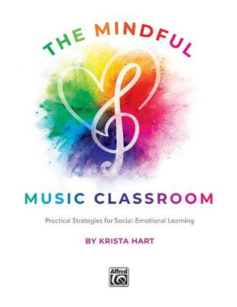 The Mindful Music Classroom: Practical Strategies for Social-Emotional Learning by Krista Hart