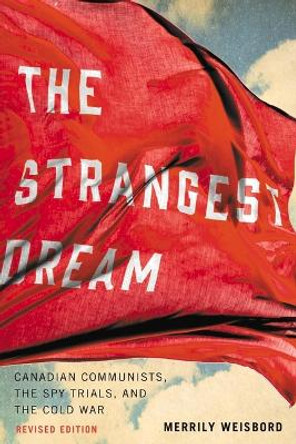 The Strangest Dream: Canadian Communists, the Spy Trials, and the Cold War by Merrily Weisbord