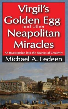 Virgil's Golden Egg and Other Neapolitan Miracles: An Investigation into the Sources of Creativity by Michael Arthur Ledeen