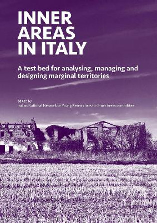 INNER AREAS IN ITALY: A Test Bed for Analysing, Managing and Designing Marginal Territories: 2021 by Italian National Network of Young Researchers for Inner Areas Committee