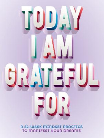 Today I Am Grateful For: A 52-Week Mindset to Manifest Your Dreams by Erica Rose