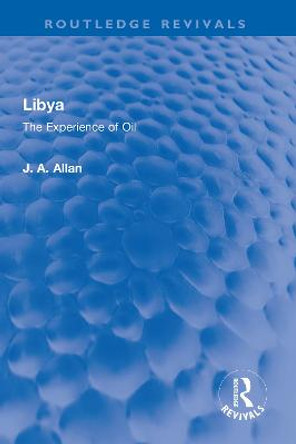 Libya: The Experience of Oil by J A Allan