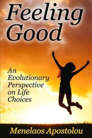 Feeling Good: An Evolutionary Perspective on Life Choices by Menelaos Apostolou