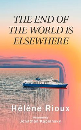 The End of the World Is Elsewhere by Helene Rioux