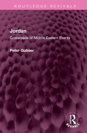 Jordan: Crossroads of Middle Eastern Events by Peter Gubser