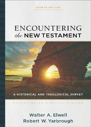 Encountering the New Testament: A Historical and Theological Survey by Walter A Elwell