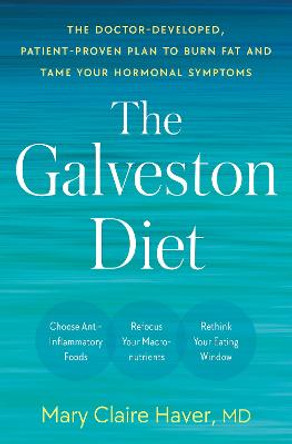 The Galveston Diet: The Doctor-Developed, Patient-Proven Plan to Burn Fat and Tame Your Hormonal Symptoms by Mary Claire Haver