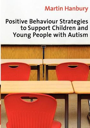 Positive Behaviour Strategies to Support Children & Young People with Autism by Martin Hanbury
