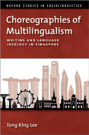 Choreographies of Multilingualism: Writing and Language Ideology in Singapore by Tong King Lee