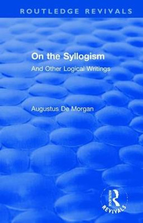 On the Syllogism: And Other Logical Writings by Augustus De Morgan