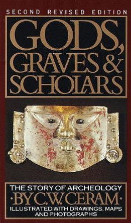 Gods, Graves And Scholars by C.W. Ceram