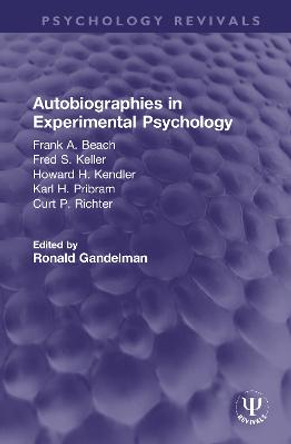 Autobiographies in Experimental Psychology: Frank A. Beach, Fred S. Keller, Howard H. Kendler, Karl H. Pribram, Curt P. Richter by Ronald Gandelman