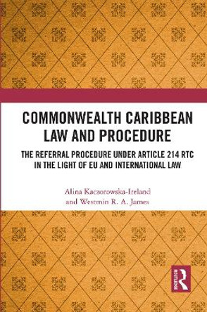 Commonwealth Caribbean Law and Procedure: The Referral Procedure under Article 214 RTC in the Light of EU and International Law by Alina Kaczorowska-Ireland