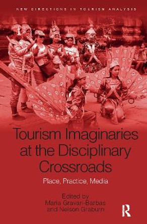 Tourism Imaginaries at the Disciplinary Crossroads: Place, Practice, Media by Maria Gravari-Barbas