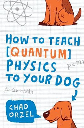 How to Teach Quantum Physics to Your Dog by Chad Orzel