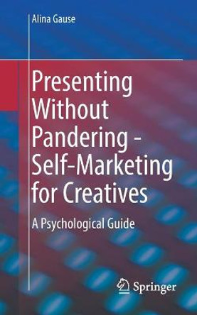 Presenting Without Pandering - Self-Marketing for Creatives: A Psychological Guide by Alina Gause