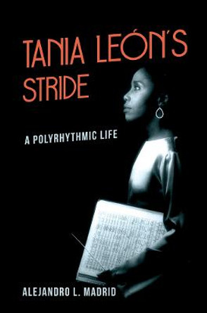 Tania Leon's Stride: A Polyrhythmic Life by Alejandro L. Madrid