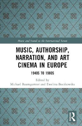 Music and Auteur Filmmakers in European Art House Cinema of the 1950s to 1980s: Individuality and Identity by Michael Baumgartner