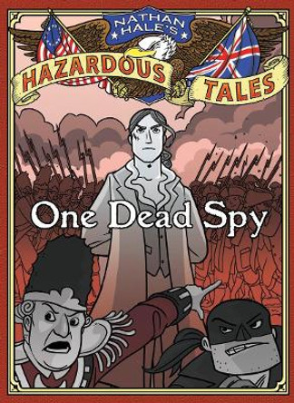 One Dead Spy (Nathan Hale's Hazardous Tales #1): A Revolutionary War Tale by Nathan Hale