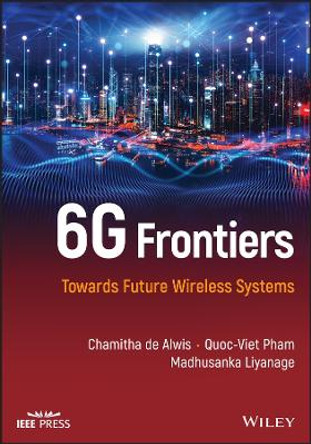 6g Frontiers: Towards Future Wireless Systems by Chamitha de Alwis