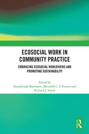 Ecosocial Work in Community Practice: Embracing Ecosocial Worldviews and Promoting Sustainability by Komalsingh Rambaree