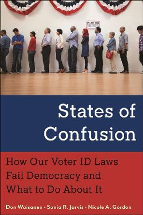 States of Confusion: How Our Voter ID Laws Fail Democracy and What to Do About It by Don Waisanen