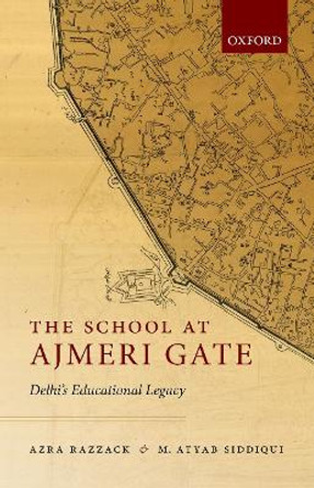 The School at Ajmeri Gate: Delhi's Educational Legacy by Azra Razzack