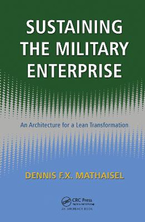 Sustaining the Military Enterprise: An Architecture for a Lean Transformation by Dennis F.X. Mathaisel