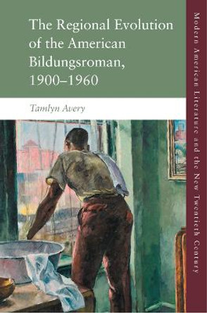 The Regional Development of the American Bildungsroman, 1900-1960 by Tamlyn Avery