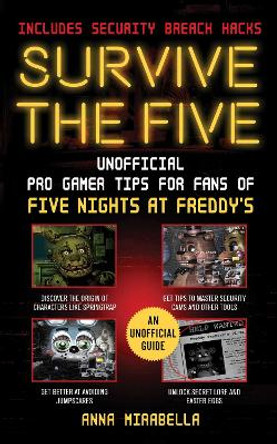 Survive the Five: Unofficial Pro Gamer Tips for Fans of Five Nights at Freddy's—Includes Security Breach Hacks by Anna Mirabella