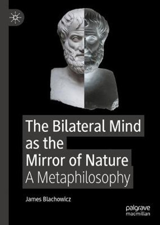 The Bilateral Mind as the Mirror of Nature: A Metaphilosophy by James Blachowicz