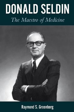 Donald Seldin: The Maestro of Medicine by Raymond S. Greenberg