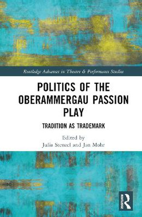 Politics of the Oberammergau Passion Play: Tradition as Trademark by Jan Mohr