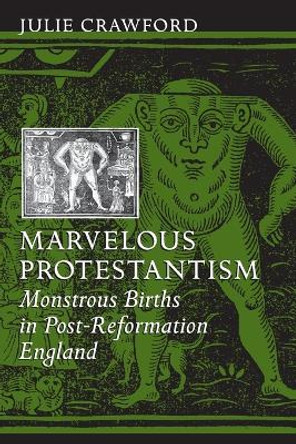 Marvelous Protestantism: Monstrous Births in Post-Reformation England by Julie Crawford