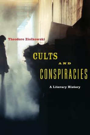 Cults and Conspiracies: A Literary History by Theodore Ziolkowski