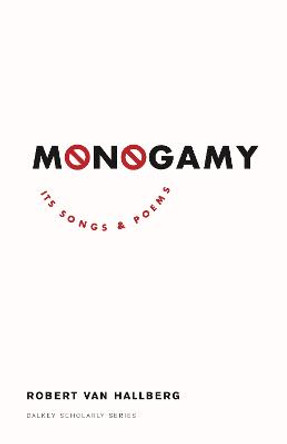 Monogamy: Its Songs and Poems by Robert Von Hallberg